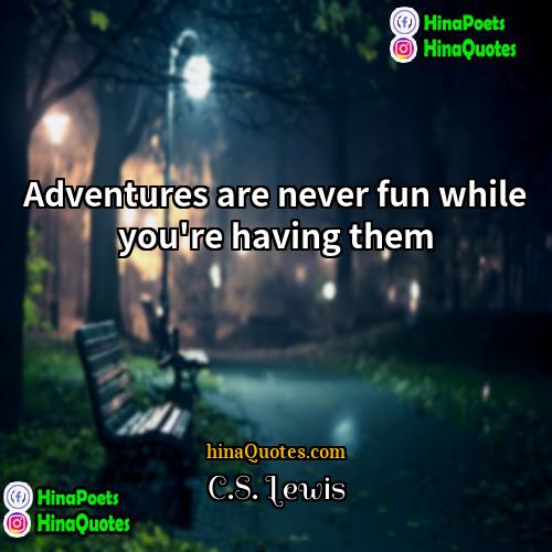 CS Lewis Quotes | Adventures are never fun while you're having